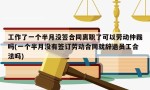 工作了一个半月没签合同离职了可以劳动仲裁吗(一个半月没有签订劳动合同就辞退员工合法吗)