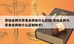 劳动合同与劳务合同有什么区别(劳动合同与劳务合同有什么区别知乎)