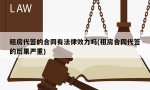 租房代签的合同有法律效力吗(租房合同代签的后果严重)