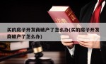 买的房子开发商破产了怎么办(买的房子开发商破产了怎么办)