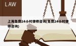 上海免费24小时律师咨询(免费24小时律师咨询)