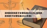 深圳政府拆房子补偿标准2021年(深圳政府拆房子补偿标准2021年度)