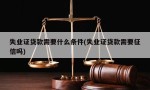 失业证贷款需要什么条件(失业证贷款需要征信吗)