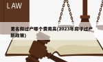 更名和过户哪个费用高(2023年房子过户新政策)