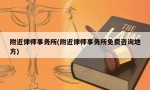 附近律师事务所(附近律师事务所免费咨询地方)