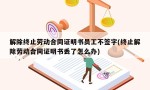 解除终止劳动合同证明书员工不签字(终止解除劳动合同证明书丢了怎么办)