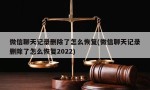 微信聊天记录删除了怎么恢复(微信聊天记录删除了怎么恢复2022)