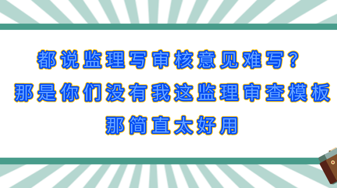 都说监理写审核意见难写？那是你们没有我这监理审查模板，太好用