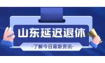 2022年山东延迟退休新政策是什么，哪些人可以延迟退休？