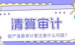 破产清算审计需要注意哪些问题？「众致财税」