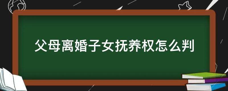 父母对子女抚养权的判决标准是什么？