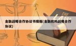 金融战略合作协议书模板(金融机构战略合作协议)